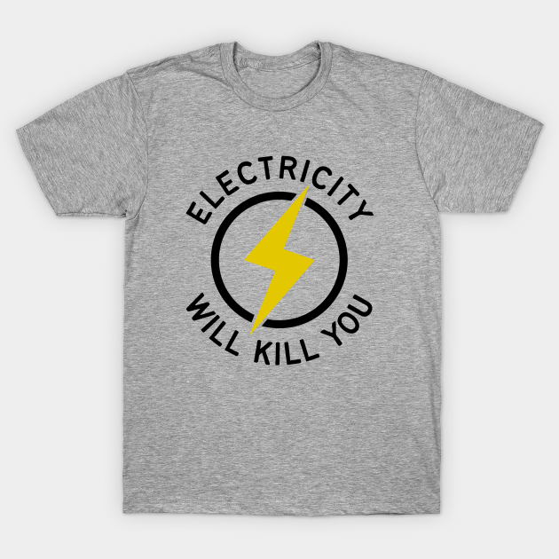 Electricity Will Kill You Electricity Will Kill You TShirt TeePublic